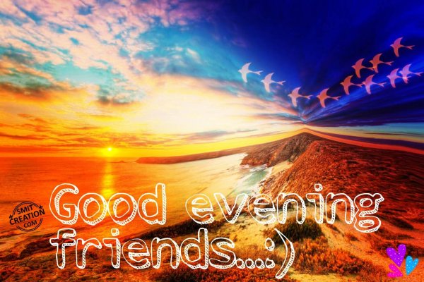 Good Evening Friends