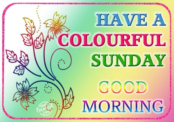 HAVE A COLOURFUL SUNDAY