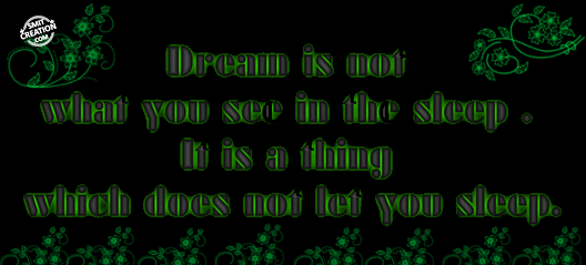 Dream is not what you see in the sleep…