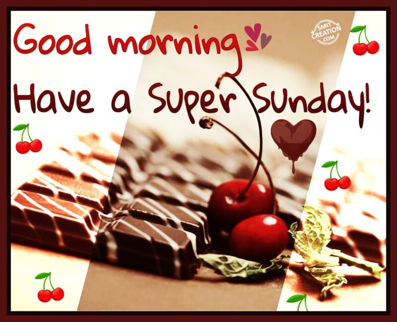 Good Morning – Have a Super Sunday! - SmitCreation.com