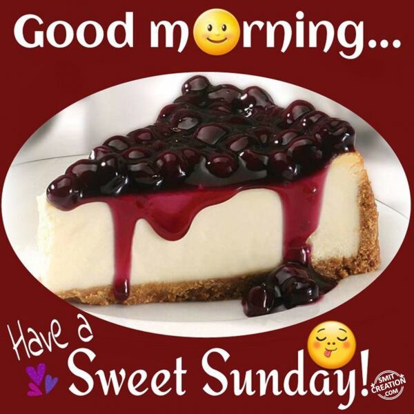 Good Morning – Have a Sweet Sunday!