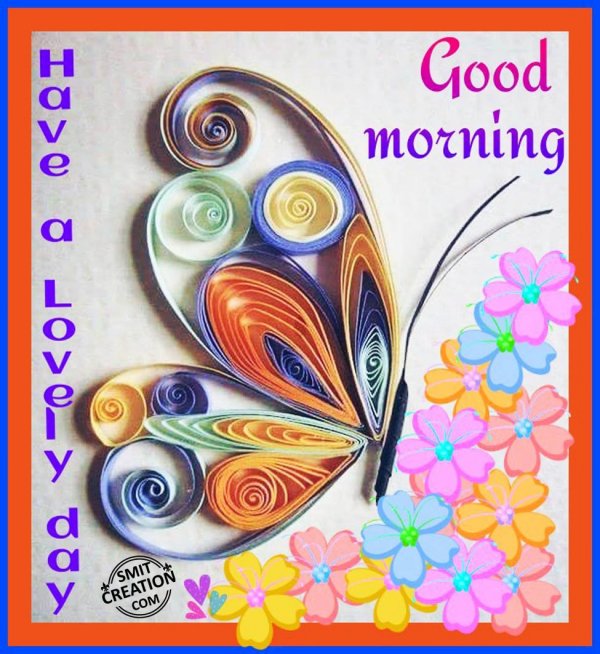 Good Morning – Have A Lovely Day