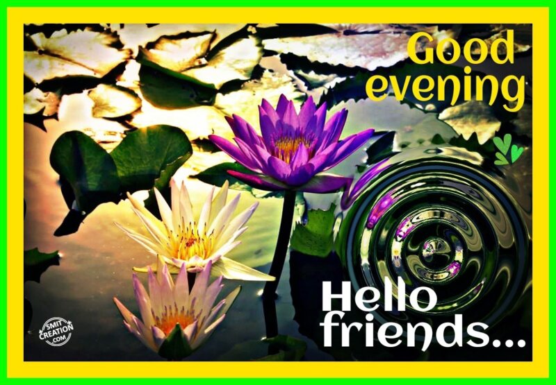 Good Evening – Hello Friends… - SmitCreation.com
