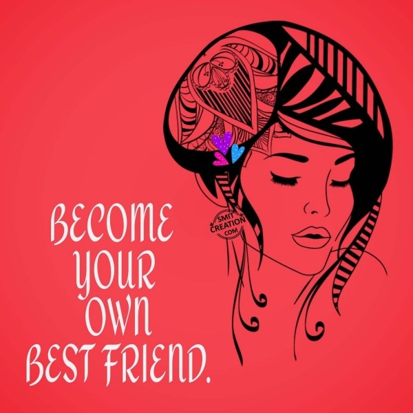 BECOME YOUR OWN BEST FRIEND