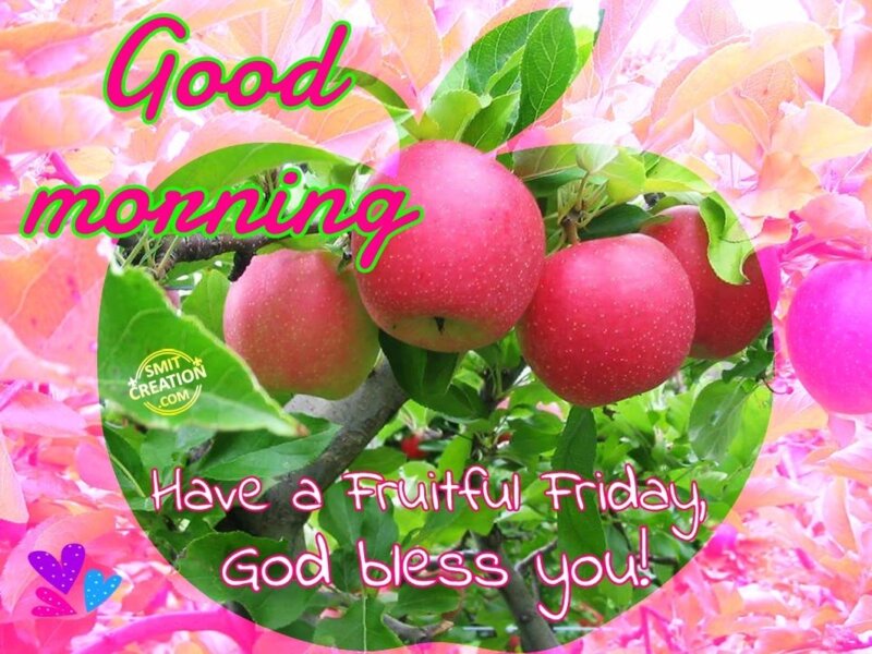 GOOD MORNING – HAVE A FRUITFUL FRIDAY - SmitCreation.com