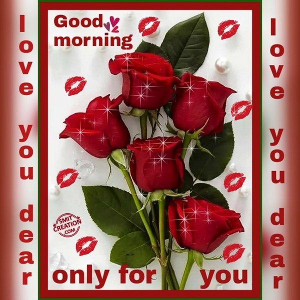 GOOD MORNING – LOVE YOU DEAR – ONLY FOR YOU
