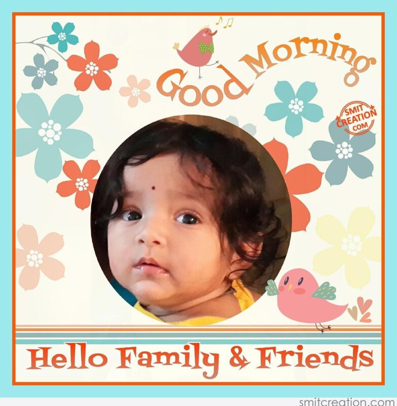 GOOD MORNING HELLO FAMILY FRIENDS - SmitCreation.com