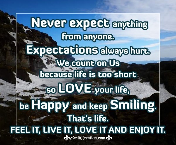 Never expect anything  from anyone