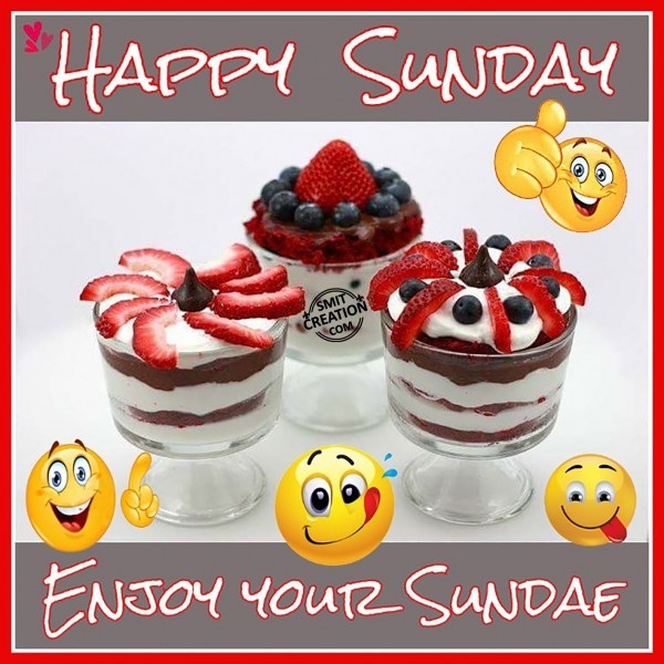 HAPPY SUNDAY ENJOY YOUR SUNDAE