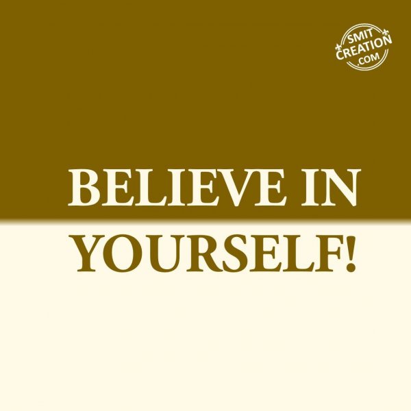 BELIEVE IN YOURSELF!