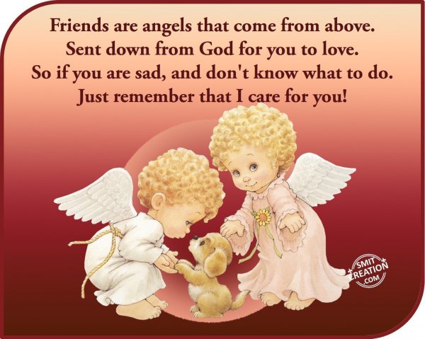 Friends are angels that come frome above