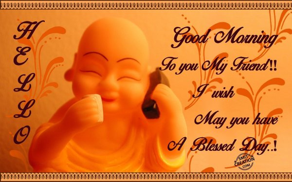 HELLO! Good Morning To You My Friend!