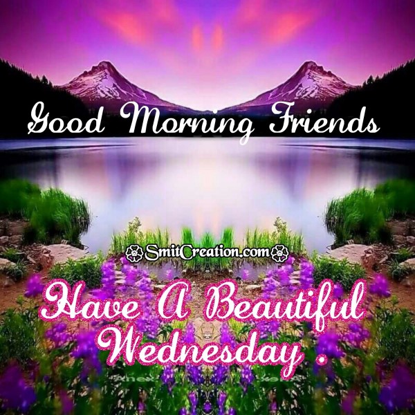 Good Morning Friends-Have A Beautiful Wednesday