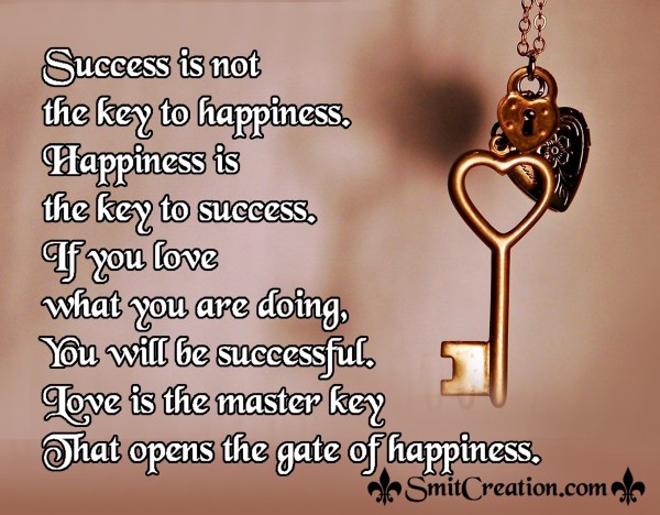 Happiness is  the key to success.