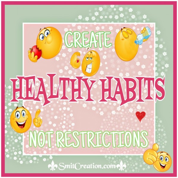 Create HEALTHY HABITS not restrictions
