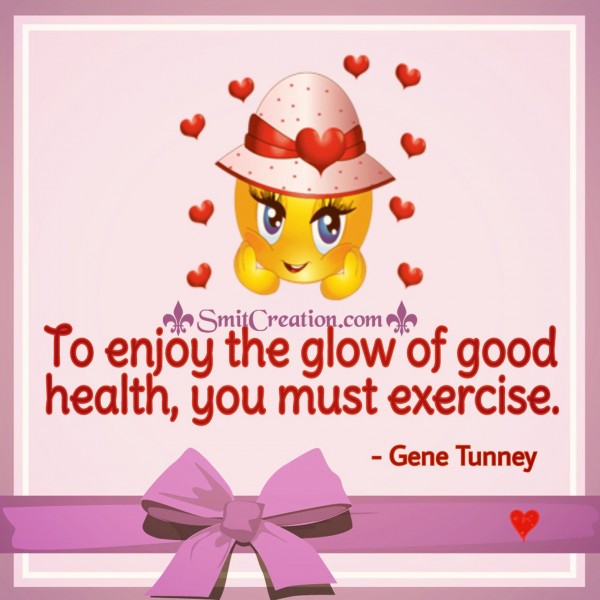 To enjoy the glow of good health, you must exercise