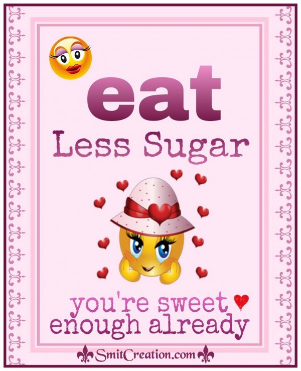 Eat Less Sugar – you are sweet already enough