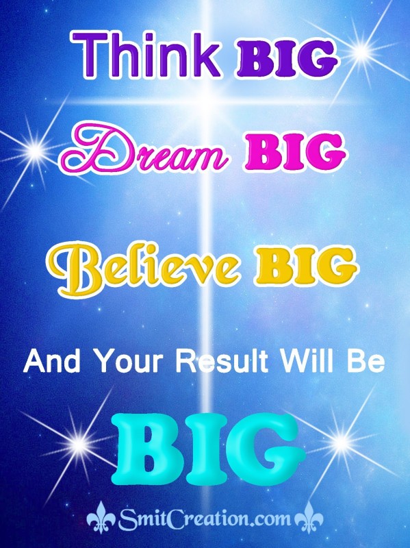 Think Big….Dream Big….. Believe Big