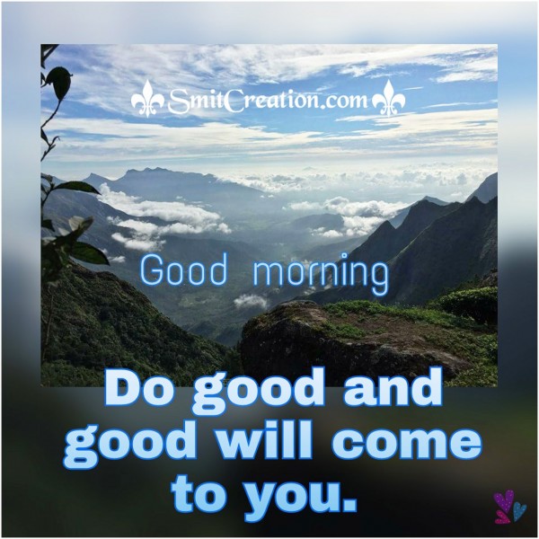 Good Morning – Do Good and Good Will Come To You