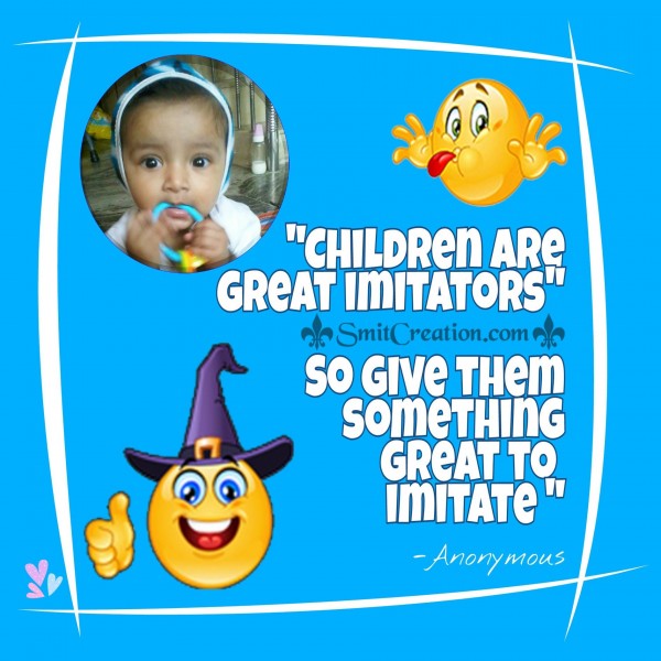 Children are great imitators