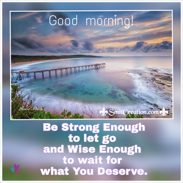 Good Morning – Be Strong Enough To Let Go