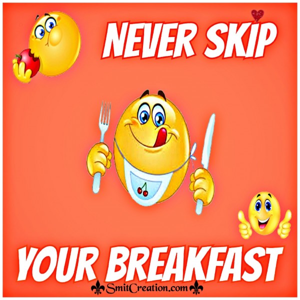 NEVER SKIP YOUR BREAKFAST