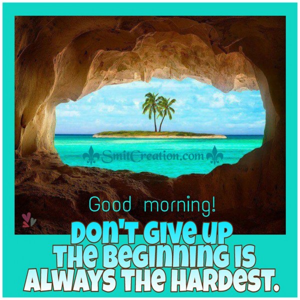 Good Morning – Don’t Give Up