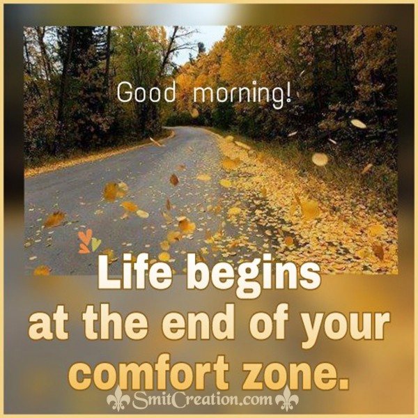 Good Morning – Life begins at the end of your comfort zone