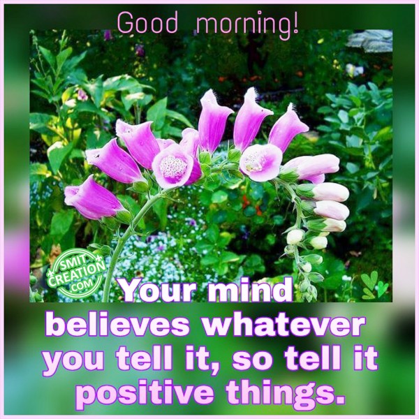 Good Morning – Tell your mind positive things