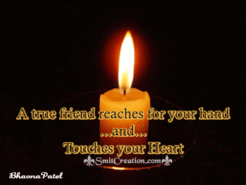 A True Friend reaches for your hand Touches your Heart