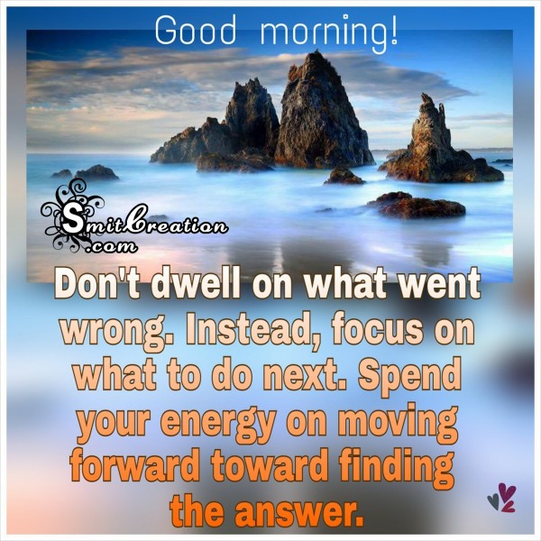 Good Morning – Don’t dwell on what went wrong