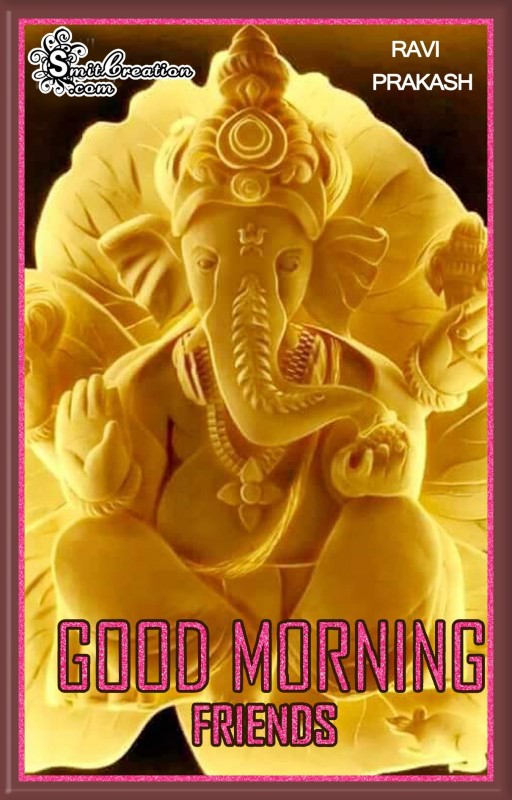 GOOD MORNING FRIENDS – SHRI GANESH