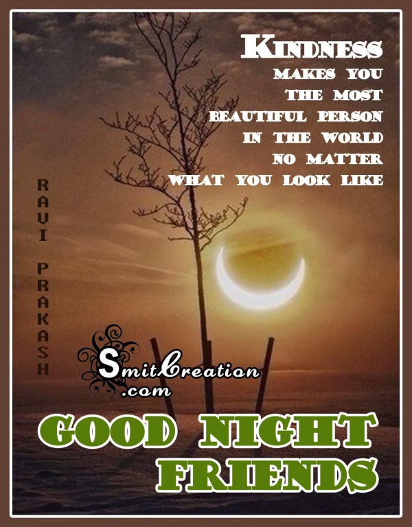 GOOD NIGHT FRIENDS – KINDNESS MAKES YOU THE MOST BEAUTIFUL PERSON