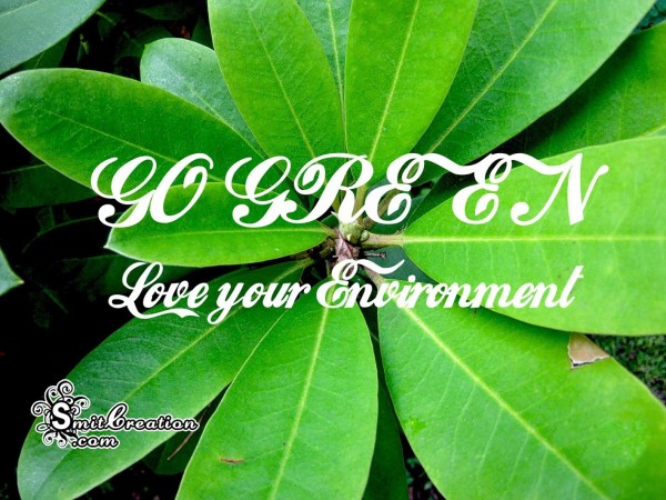 GO GREEN – LOVE YOUR ENVIRONMENT