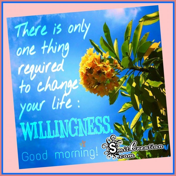 Good Morning – Willingness change the life