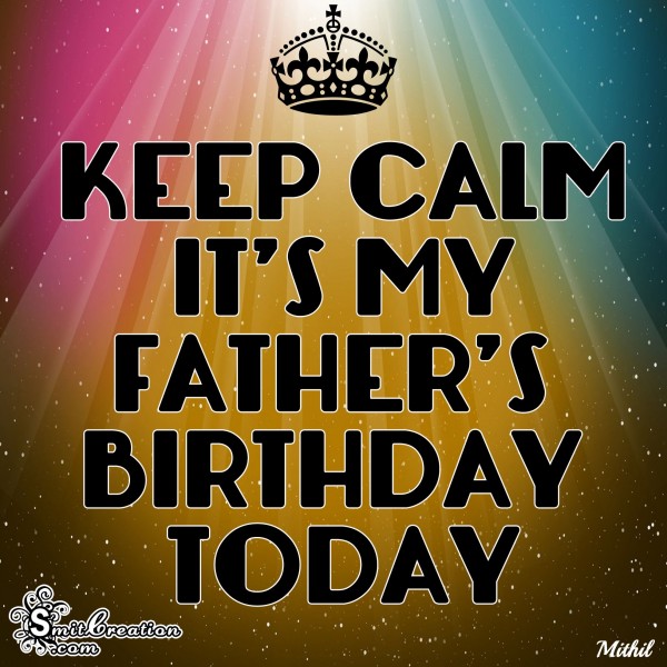 KEEP CALM IT’S MY FATHER’S BIRTHDAY TODAY