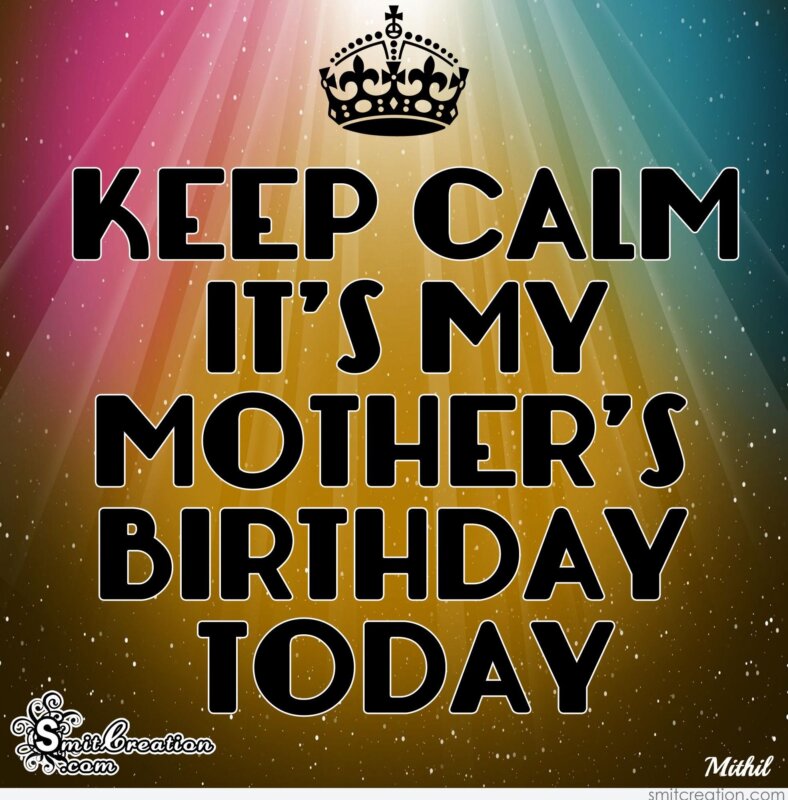 KEEP CALM IT’S MY MOTHER’S BIRTHDAY TODAY - SmitCreation.com