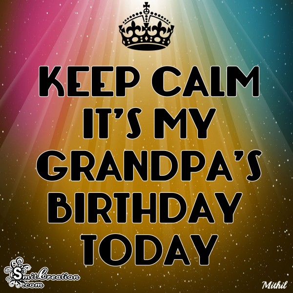 KEEP CALM IT'S MY GRANDPA'S BIRTHDAY TODAY