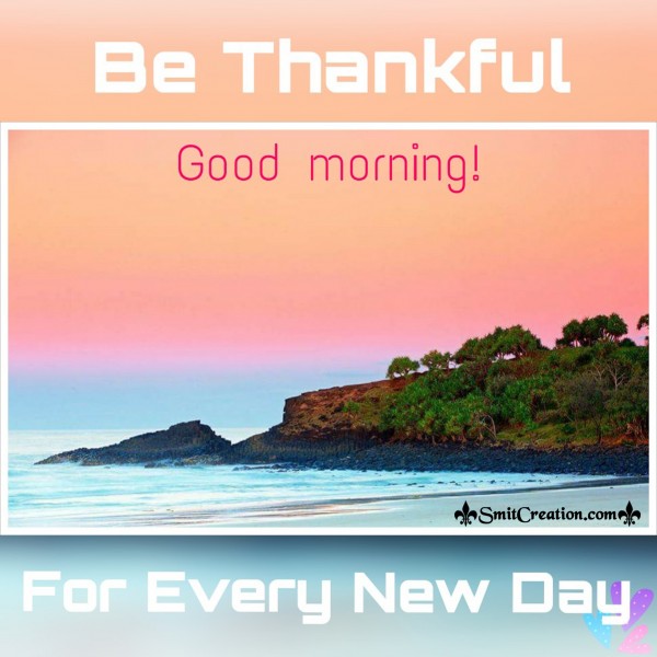 Good Morning – Be Thankful For Every New Day