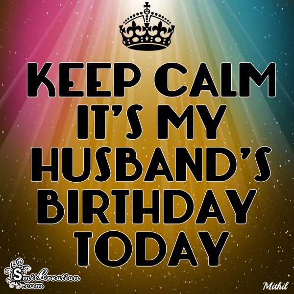 KEEP CALM IT’S MY HUSBAND’S BIRTHDAY TODAY