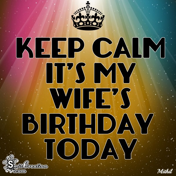 KEEP CALM IT’S MY WIFE’S BIRTHDAY TODAY