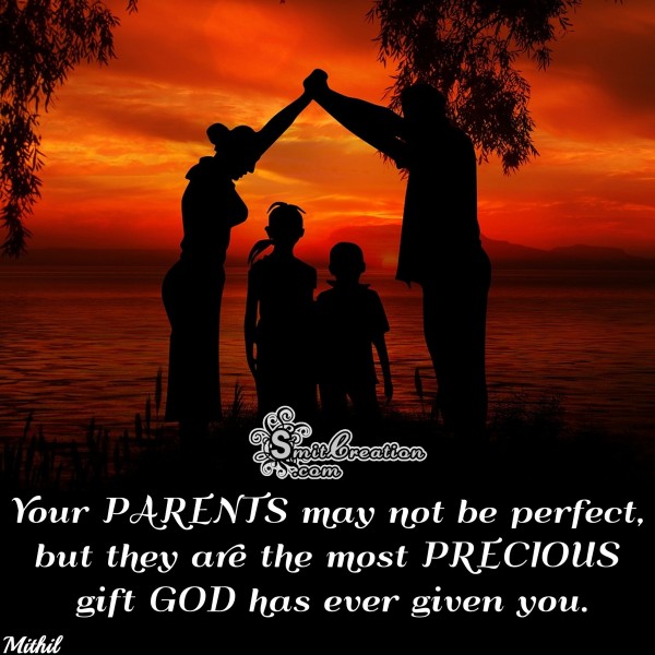 PARENTS are the most PRECIOUS gift GOD has given to you