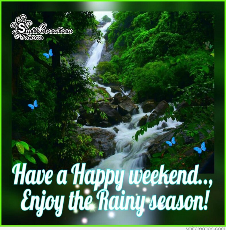 Have a Happy weekend… Enjoy the Rainy season 