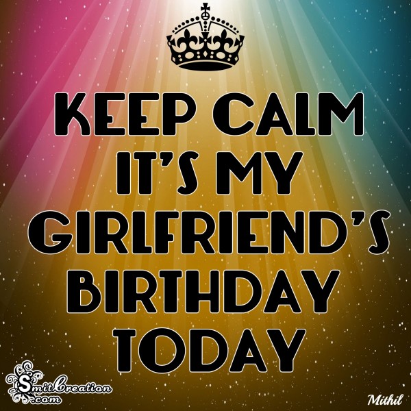 KEEP CALM IT’S MY GIRLFRIEND’S BIRTHDAY TODAY