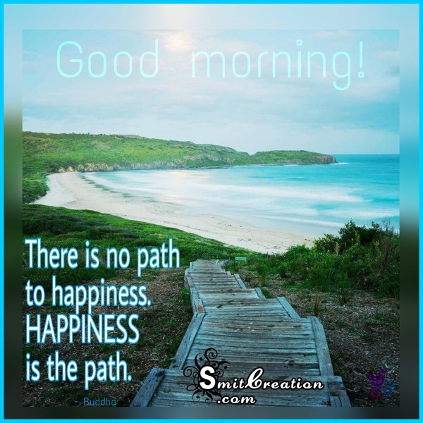 Good Morning – HAPPINESS is the path