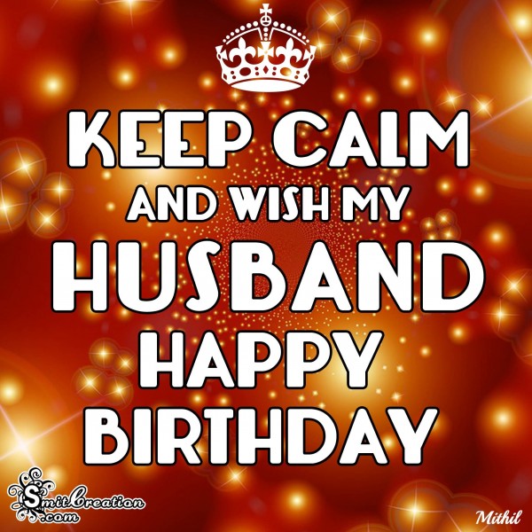 KEEP CALM AND WISH MY HUSBAND HAPPY BIRTHDAY