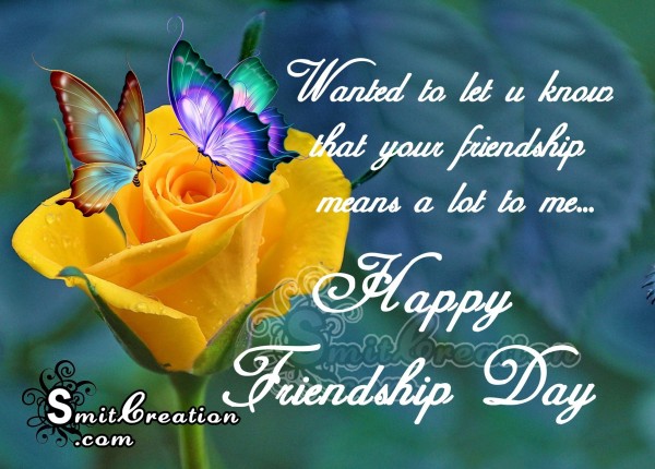 Happy Friendship Day – Your friendship  means a lot to me