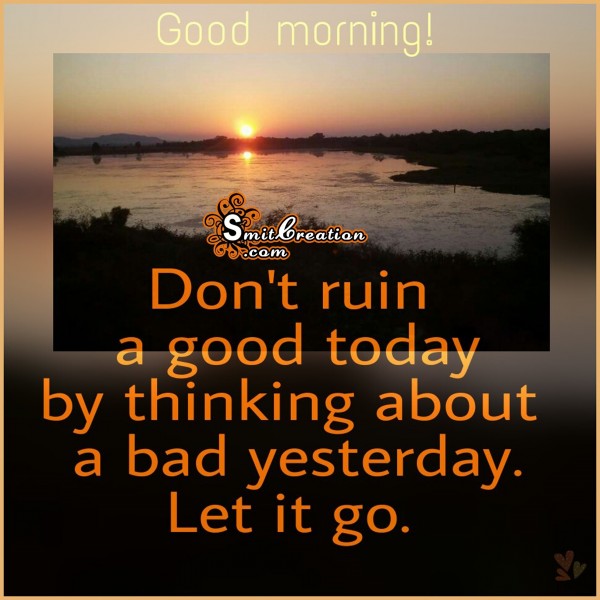 Good Morning – Don’t ruin a good today