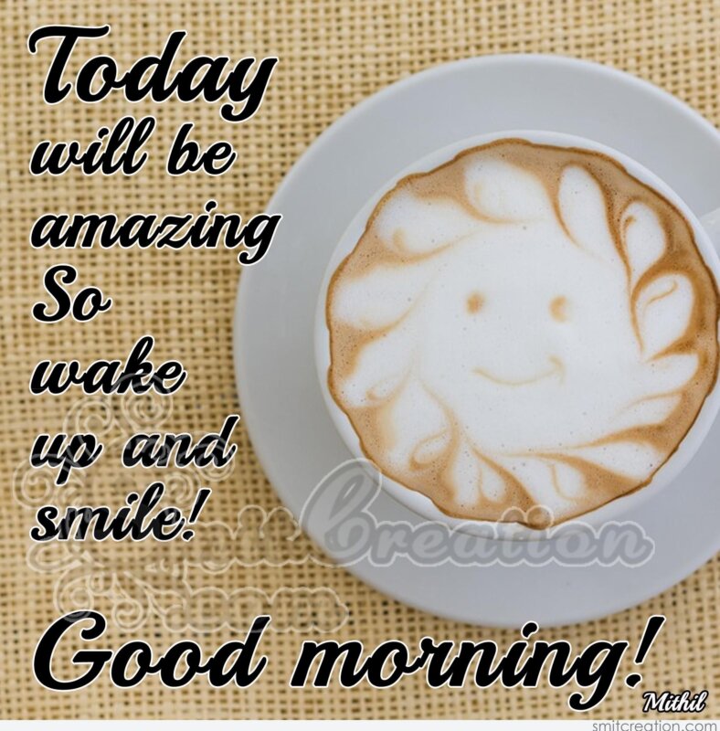 Good Morning Today Will Be Amazing So Wake Up And Smile Smitcreation Com