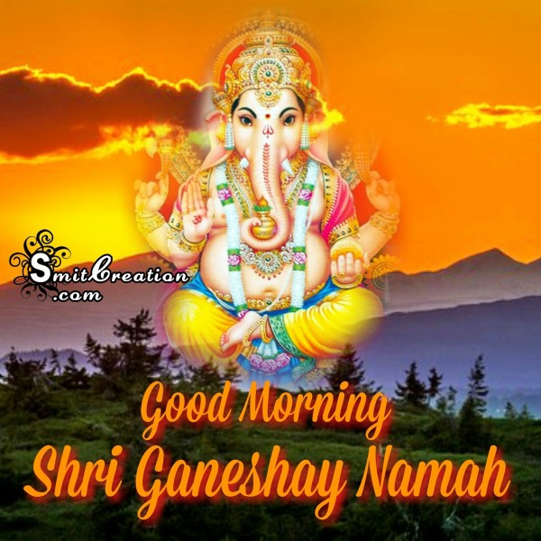 Good Morning – Shri Ganeshay Namah